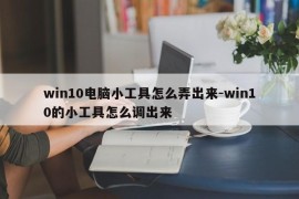 win10电脑小工具怎么弄出来-win10的小工具怎么调出来