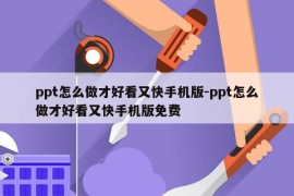 ppt怎么做才好看又快手机版-ppt怎么做才好看又快手机版免费