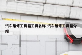 汽车维修工具箱工具名称-汽车维修工具箱介绍