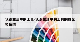 认识生活中的工具-认识生活中的工具的意义和价值