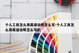 个人工具怎么用英语说呢怎么写-个人工具怎么用英语说呢怎么写的