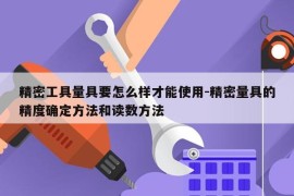 精密工具量具要怎么样才能使用-精密量具的精度确定方法和读数方法