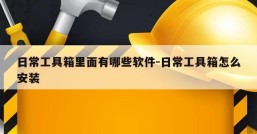 日常工具箱里面有哪些软件-日常工具箱怎么安装