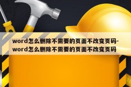 word怎么删除不需要的页面不改变页码-word怎么删除不需要的页面不改变页码