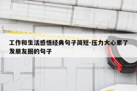 工作和生活感悟经典句子简短-压力大心累了发朋友圈的句子