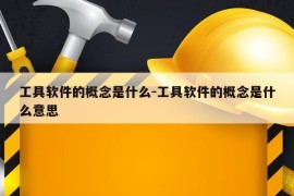工具软件的概念是什么-工具软件的概念是什么意思