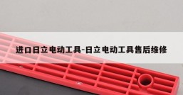 进口日立电动工具-日立电动工具售后维修