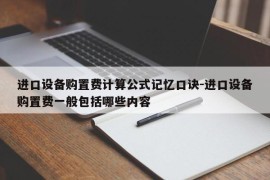 进口设备购置费计算公式记忆口诀-进口设备购置费一般包括哪些内容
