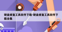 硬盘修复工具软件下载-硬盘修复工具软件下载合集