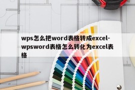 wps怎么把word表格转成excel-wpsword表格怎么转化为excel表格
