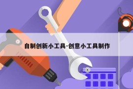 自制创新小工具-创意小工具制作