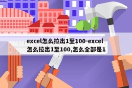 excel怎么拉出1至100-excel怎么拉出1至100,怎么全部是1