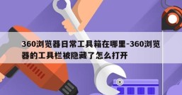 360浏览器日常工具箱在哪里-360浏览器的工具栏被隐藏了怎么打开