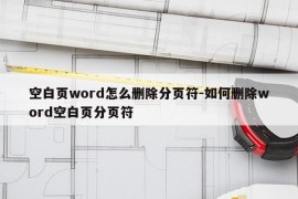 空白页word怎么删除分页符-如何删除word空白页分页符
