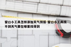窗口小工具怎样添加天气预报-窗口小工具找不到天气要在哪里找得到