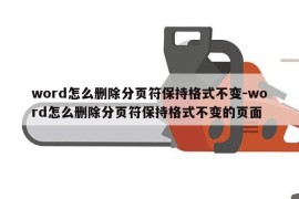word怎么删除分页符保持格式不变-word怎么删除分页符保持格式不变的页面