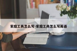 家庭工具怎么写-家庭工具怎么写英语