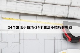 24个生活小技巧-24个生活小技巧有哪些