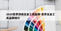 2020世界顶级五金工具品牌-世界五金工具品牌排行