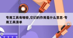专用工具有哪些,它们的作用是什么意思-专用工具清单