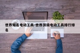 世界知名电动工具-世界顶级电动工具排行排名
