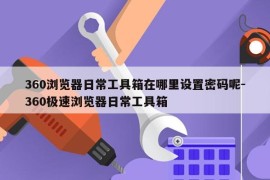 360浏览器日常工具箱在哪里设置密码呢-360极速浏览器日常工具箱