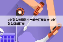 pdf怎么剪切其中一部分打印出来-pdf怎么切割打印