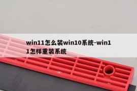 win11怎么装win10系统-win11怎样重装系统
