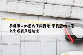 手机版wps怎么生成目录-手机版wps怎么生成目录超链接
