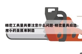 精密工具量具要注意什么问题-精密量具应选用小的金属来制造