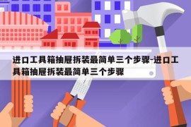 进口工具箱抽屉拆装最简单三个步骤-进口工具箱抽屉拆装最简单三个步骤