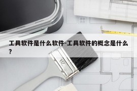 工具软件是什么软件-工具软件的概念是什么?