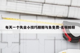 每天一个失业小技巧腓腓与鱼免费-名称腓腓