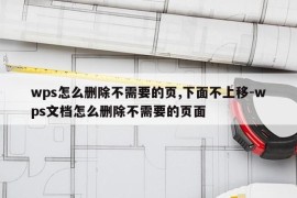 wps怎么删除不需要的页,下面不上移-wps文档怎么删除不需要的页面