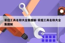 家庭工具名称大全集图解-家庭工具名称大全集图解