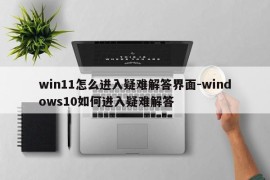 win11怎么进入疑难解答界面-windows10如何进入疑难解答