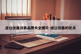 进口仪器仪表品牌大全图片-进口仪器的优点