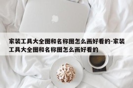 家装工具大全图和名称图怎么画好看的-家装工具大全图和名称图怎么画好看的