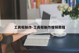 工具柜制作-工具柜制作视频教程