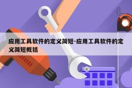 应用工具软件的定义简短-应用工具软件的定义简短概括