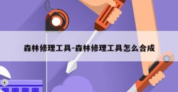 森林修理工具-森林修理工具怎么合成