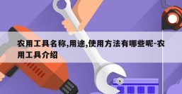 农用工具名称,用途,使用方法有哪些呢-农用工具介绍
