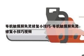 导航触摸屏失灵修复小技巧-导航触摸屏失灵修复小技巧视频