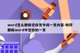 word怎么删除空白页中间一页内容-如何删除word中空白的一页