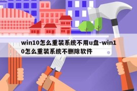 win10怎么重装系统不用u盘-win10怎么重装系统不删除软件