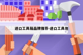 进口工具箱品牌推荐-进口工具包
