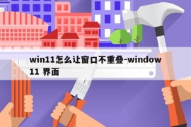win11怎么让窗口不重叠-window11 界面