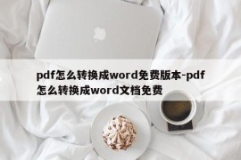 pdf怎么转换成word免费版本-pdf怎么转换成word文档免费