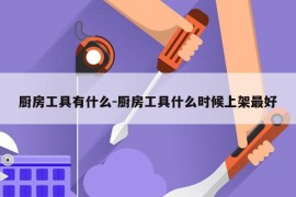 厨房工具有什么-厨房工具什么时候上架最好