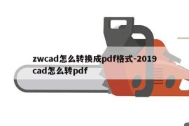zwcad怎么转换成pdf格式-2019cad怎么转pdf